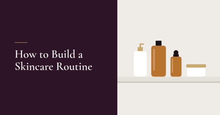How to Build a Skincare Routine: A Practical Starter Guide