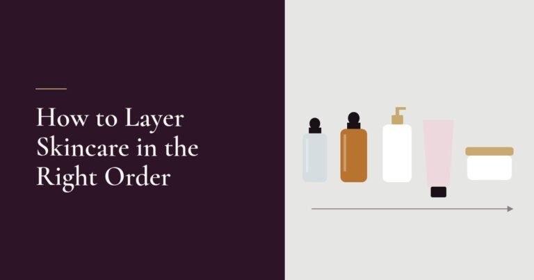 How to Layer Skincare Products in the Right Order Every Time
